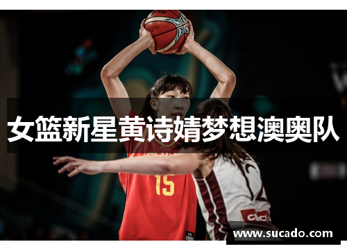 女篮新星黄诗婧梦想澳奥队