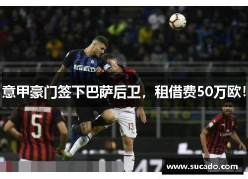 意甲豪门签下巴萨后卫，租借费50万欧！