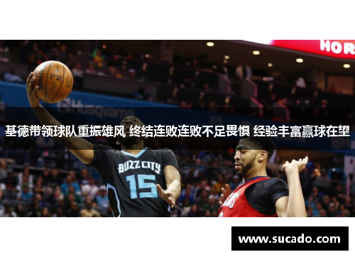 基德带领球队重振雄风 终结连败连败不足畏惧 经验丰富赢球在望